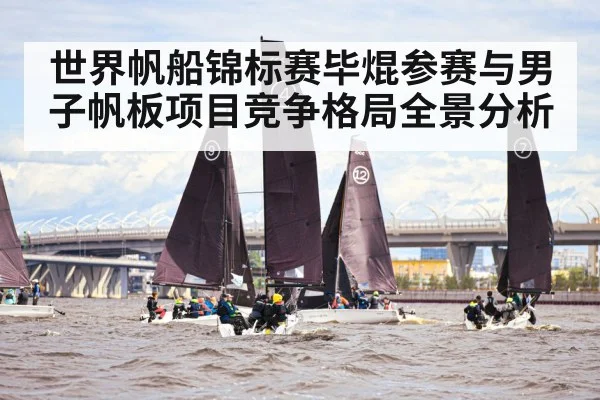 世界帆船锦标赛毕焜参赛与男子帆板项目竞争格局全景分析 | kaiyunapp